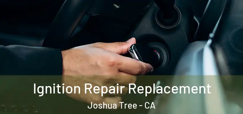  Ignition Repair Replacement Joshua Tree - CA